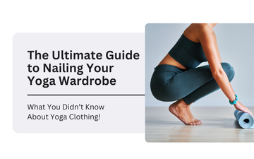 The Ultimate Guide to Nailing Your Yoga Wardrobe: What You Didn’t Know About Yoga Clothing!